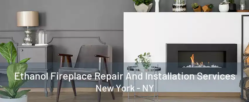 Ethanol Fireplace Repair And Installation Services New York - NY