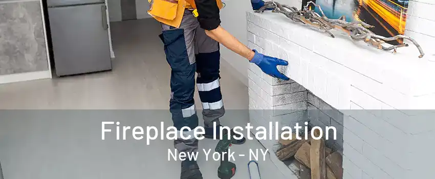 Fireplace Installation New York - NY