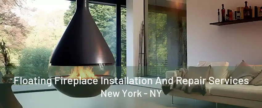 Floating Fireplace Installation And Repair Services New York - NY